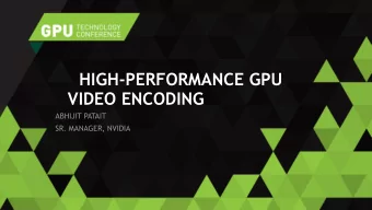HIGH-PERFORMANCE GPU  VIDEO ENCODING  ABHIJIT PATAIT  SR. MANAGER, NVIDIA  AGENDA  GPU Video