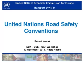 United Nations Road Safety  Conventions  Robert Nowak ECA  ECE - ICAP Workshop  12 November