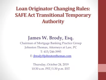 Loan Originator Changing Rules:  SAFE Act Transitional Temporary  Authority  James W. Brody, Esq.