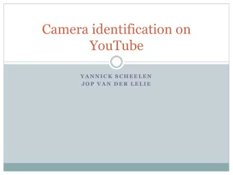 Camera identification on  YouTube  Y A N N I C K  S C H E E L E N  J O P  V A N  D E R  L E L I E