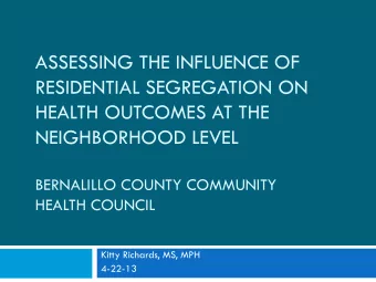 RESIDENTIAL SEGREGATION ON  HEALTH OUTCOMES AT THE  NEIGHBORHOOD LEVEL  BERNALILLO COUNTY COMMUNITY