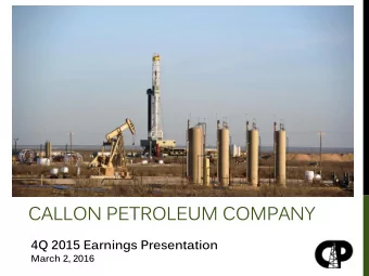 CALLON PETROLEUM COMPANY  4Q 2015 Earnings Presentation  March 2, 2016  IMPORTANT DISCLOSURES