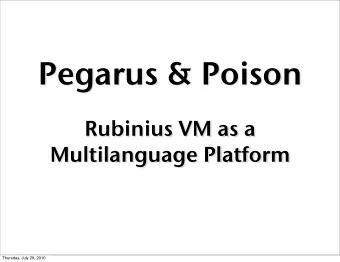 Pegarus &amp; Poison  Rubinius VM as a  Multilanguage Platform  Thursday, July 29, 2010  Brian Ford