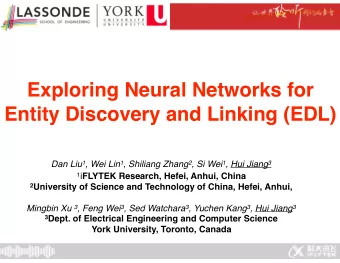Exploring Neural Networks for  Entity Discovery and Linking (EDL) Dan Liu 1 , Wei Lin 1 , Shiliang