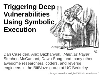Triggering Deep  Vulnerabilities  Using Symbolic  Execution Dan Caselden, Alex Bazhanyuk, Mathias