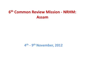 6 th Common Review Mission - NRHM:  Assam 4 th - 9 th November, 2012  Sonitpur  Jorhat  Guwahati