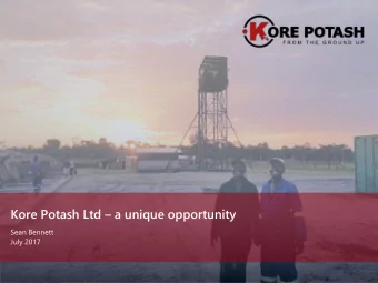 Kore Potash Ltd  a unique opportunity  Sean Bennett  July 2017  Disclaimer  This presentation
