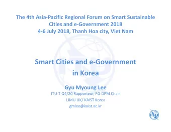 Smart Cities and e-Government  in Korea  Gyu Myoung Lee  ITU-T Q4/20 Rapporteur, FG-DPM Chair  LJMU