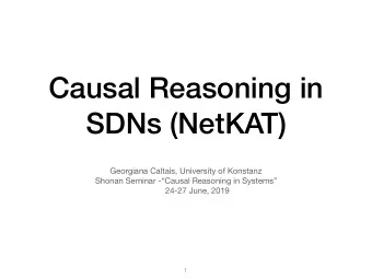Causal Reasoning in  SDNs (NetKAT) Georgiana Caltais, University of Konstanz Shonan Seminar