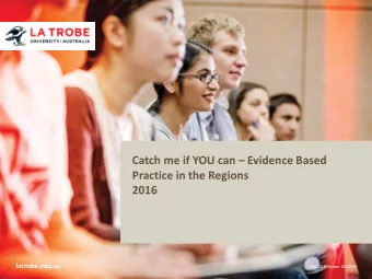 Catch me if YOU can  Evidence Based  Practice in the Regions  2016  latrobe.edu.au  CRICOS