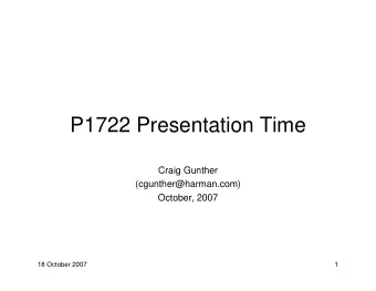 P1722 Presentation Time  Craig Gunther  (cgunther@harman.com)  October, 2007  18 October 2007  1
