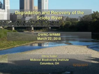 Degradation and Recovery of the  Scioto River  OWRC-WRMM  March 22, 2018  Chris Yoder  Midwest