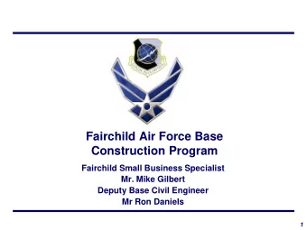 Fairchild Air Force Base  Construction Program  Fairchild Small Business Specialist  Mr. Mike