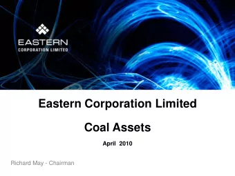 Eastern Corporation Limited  Coal Assets  April  2010  Richard May - Chairman  Coal Assets -