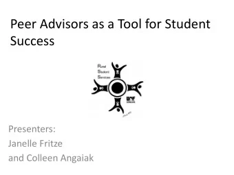 Peer Advisors as a Tool for Student  Success  Presenters:  Janelle Fritze  and Colleen Angaiak  RSS