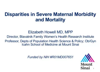 Disparities in Severe Maternal Morbidity  and Mortality  Elizabeth Howell MD, MPP  Director,