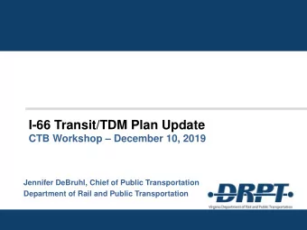 I-66 Transit/TDM Plan Update CTB Workshop  December 10, 2019  Jennifer DeBruhl, Chief of Public