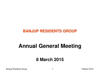 Annual General Meeting  8 March 2015  Banjup Residents Group  1  8 March 2015  Guests today