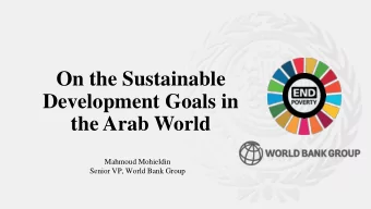 On the Sustainable  Development Goals in  the Arab World  Mahmoud Mohieldin  Senior VP, World Bank