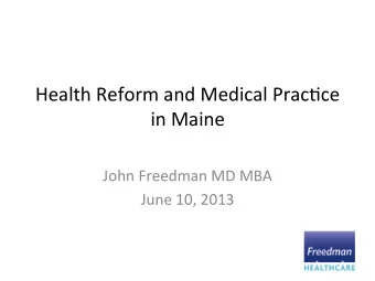 Health  Reform  and  Medical  Prac3ce    in  Maine      John  Freedman