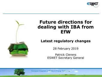 dealing with IBA from  EfW  Latest regulatory changes  28 February 2019  Patrick Clerens  ESWET