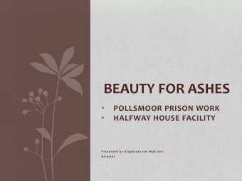 BEAUTY FOR ASHES    POLLSMOOR PRISON WORK    HALFWAY HOUSE FACILITY  Presented by Stephanie