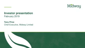 Investor presentation  February 2019  Tony Price  Chief Executive, Midway Limited  Disclaimer This