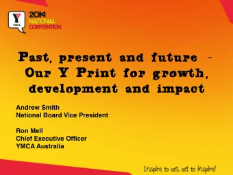 Past, present and future   Our Y Print for growth,  development and impact   Andrew Smith