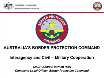 AUSTRALIAS BORDER PROTECTION COMMAND Interagency and Civil  Military Cooperation  CMDR Andrew