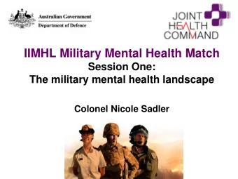 IIMHL Military Mental Health Match  Session One:  The military mental health landscape  Colonel