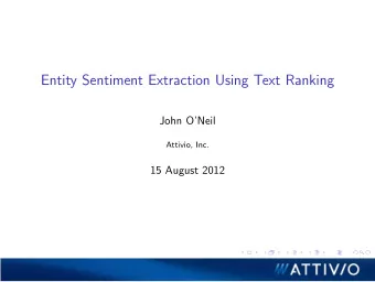Entity Sentiment Extraction Using Text Ranking  John ONeil  Attivio, Inc.  15 August 2012  An