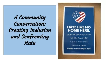 A Community  Conversation:  Creating Inclusion  and Confronting  Hate  Our purpose  To engage in
