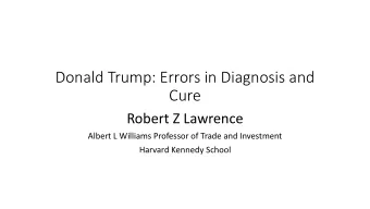 Donald Trump: Errors in Diagnosis and  Cure  Robert Z Lawrence  Albert L Williams Professor of