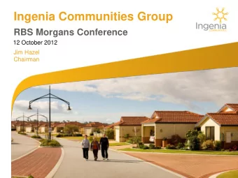 Ingenia Communities Group  RBS Morgans Conference  12 October 2012  Jim Hazel  Chairman  Agenda