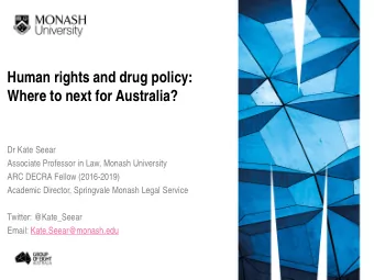 Human rights and drug policy:  Where to next for Australia?  Dr Kate Seear  Associate Professor in