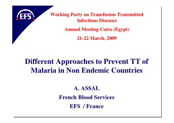 Different Approaches to Prevent TT of  Malaria in Non Endemic Countries  A. ASSAL  French Blood