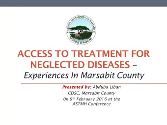 NEGLECTED DISEASES   Experiences In Marsabit County Presented by: Abduba Liban  CDSC, Marsabit