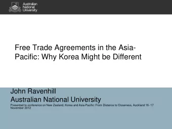 Free Trade Agreements in the Asia-  Pacific: Why Korea Might be Different  John Ravenhill