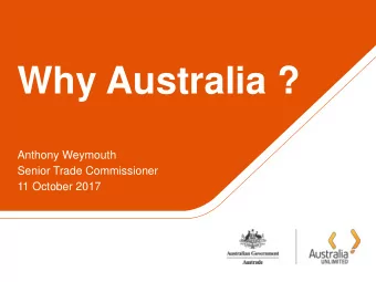 Why Australia ?  Anthony Weymouth  Senior Trade Commissioner  11 October 2017  OUTLINE