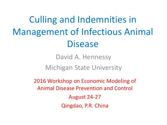 Culling and Indemnities in  Management of Infectious Animal  Disease  David A. Hennessy  Michigan