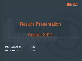 August 2014  Paul Gillespie:  CEO  Richard Ludbrook:  CFO  Executive Summary    Smart Parking