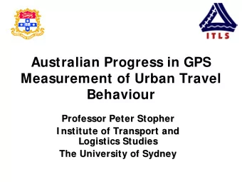 Australian Progress in GPS  Measurement of Urban Travel  Behaviour  Professor Peter Stopher
