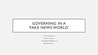 GOVERNING IN A  'FAKE NEWS WORLD'  Dr Matt Killingsworth  University of Tasmania