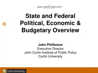 State and Federal  Political, Economic &amp;  Budgetary Overview  John Phillimore  Executive