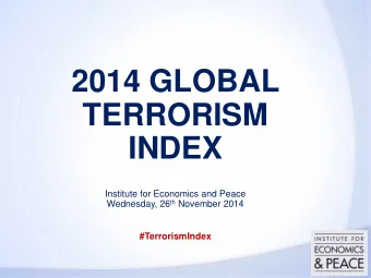 2014 GLOBAL  TERRORISM  INDEX  Institute for Economics and Peace Wednesday, 26 th November 2014