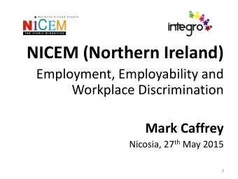 NICEM (Northern Ireland)  Employment, Employability and  Workplace Discrimination  Mark Caffrey