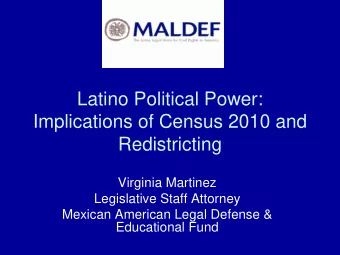 Latino Political Power:  Implications of Census 2010 and  Redistricting  Virginia Martinez