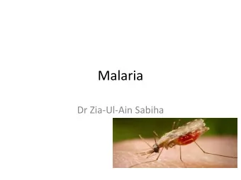 Malaria  Dr Zia-Ul-Ain Sabiha  Introduction  A protozoal Disease Caused by genus  Plasmodium
