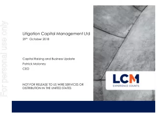 For personal use only  Litigation Capital Management Ltd 29 th October 2018  Capital Raising and