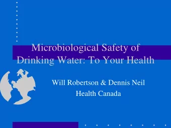 Microbiological Safety of  Drinking Water: To Your Health  Will Robertson &amp; Dennis Neil  Health